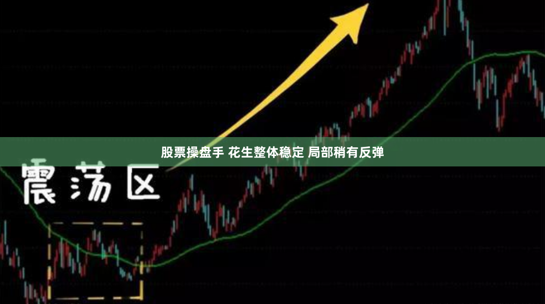 股票操盘手 花生整体稳定 局部稍有反弹