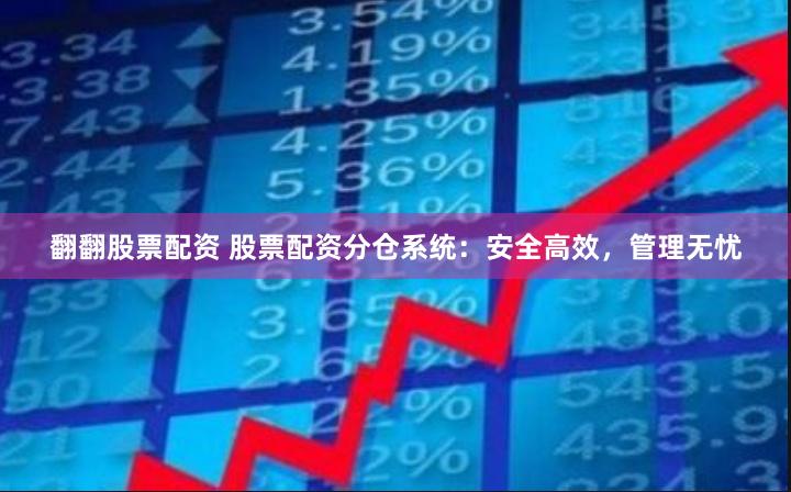翻翻股票配资 股票配资分仓系统：安全高效，管理无忧