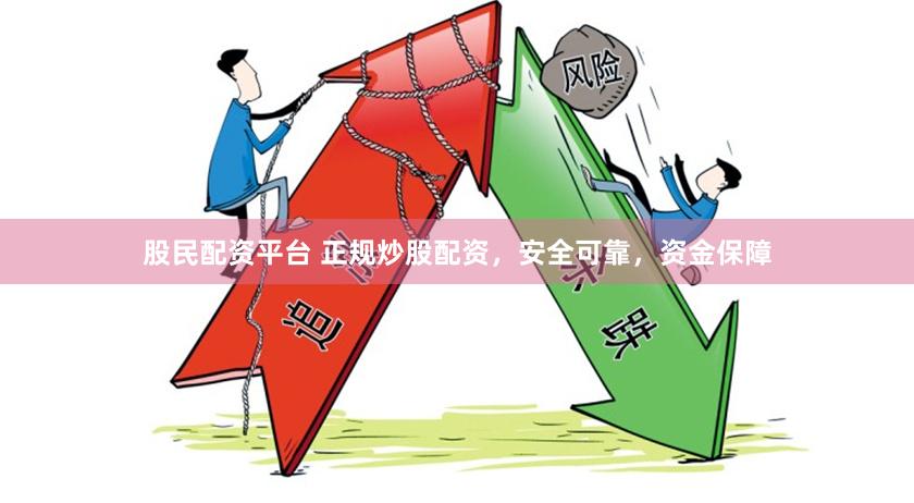股民配资平台 正规炒股配资，安全可靠，资金保障