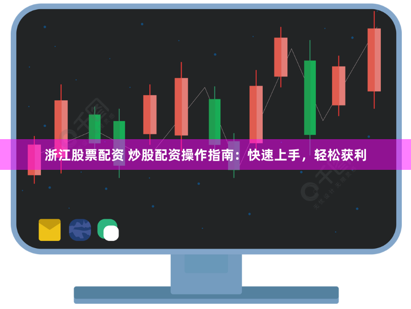 浙江股票配资 炒股配资操作指南：快速上手，轻松获利
