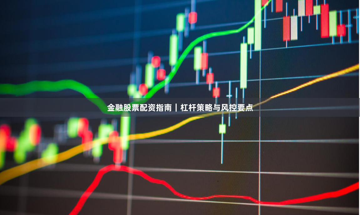 金融股票配资指南｜杠杆策略与风控要点