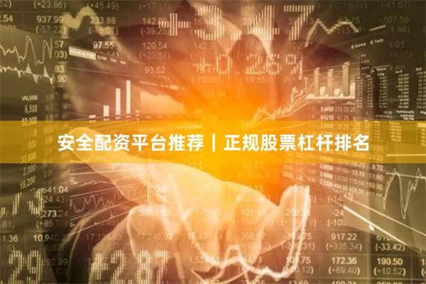 安全配资平台推荐｜正规股票杠杆排名