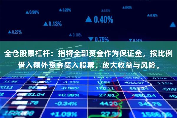 全仓股票杠杆：指将全部资金作为保证金，按比例借入额外资金买入股票，放大收益与风险。