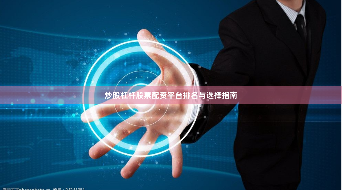 炒股杠杆股票配资平台排名与选择指南