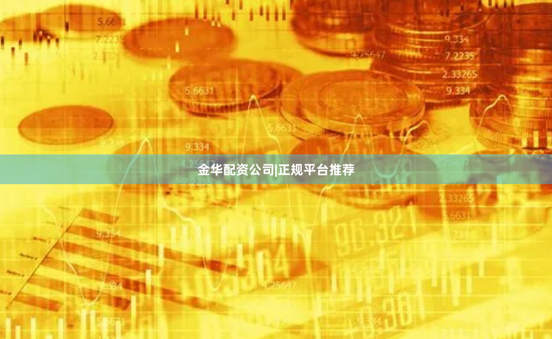金华配资公司|正规平台推荐