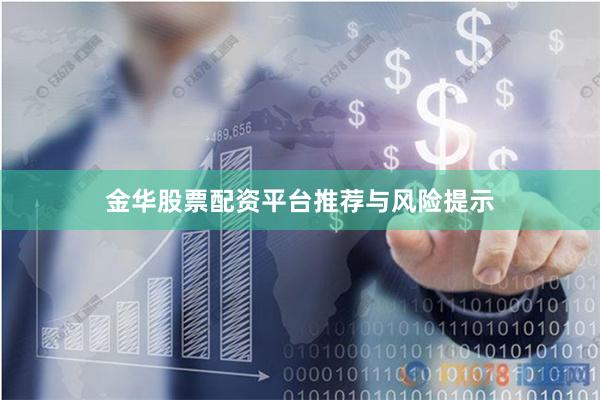 金华股票配资平台推荐与风险提示