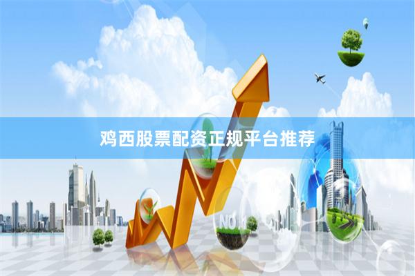 鸡西股票配资正规平台推荐